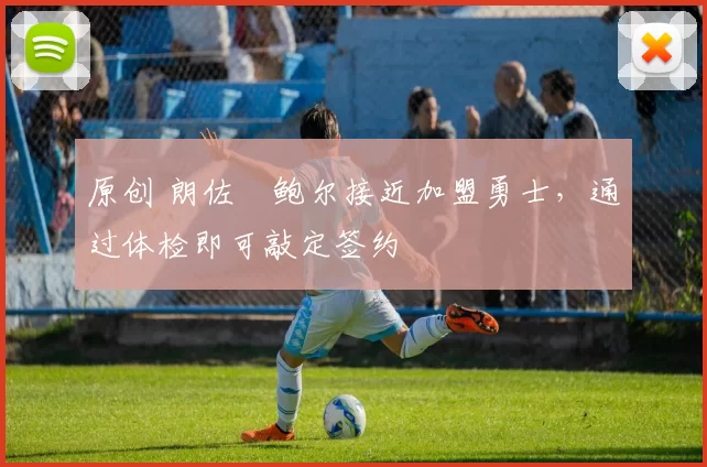 原创 朗佐・鲍尔接近加盟勇士，通过体检即可敲定签约