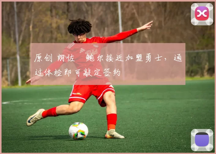 原创 朗佐・鲍尔接近加盟勇士，通过体检即可敲定签约