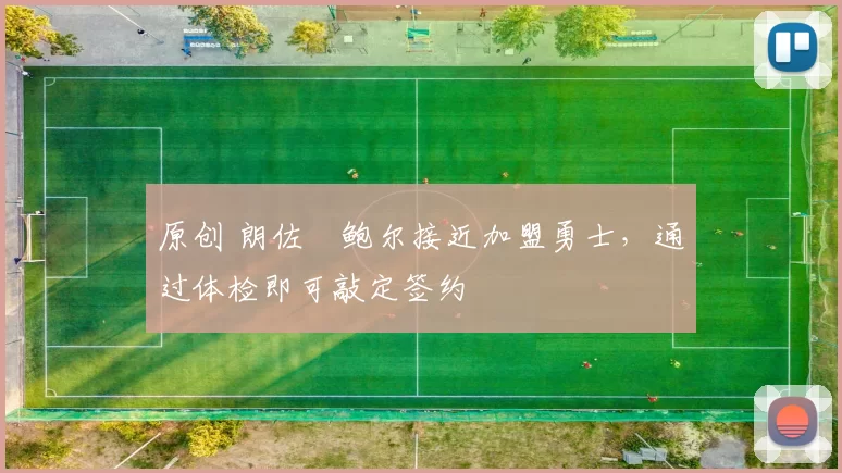 原创 朗佐・鲍尔接近加盟勇士，通过体检即可敲定签约