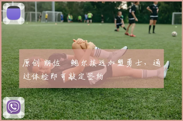 原创 朗佐・鲍尔接近加盟勇士，通过体检即可敲定签约