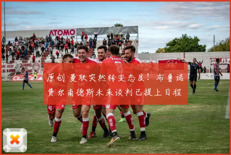 原创 曼联突然转变态度！布鲁诺・费尔南德斯未来谈判已提上日程