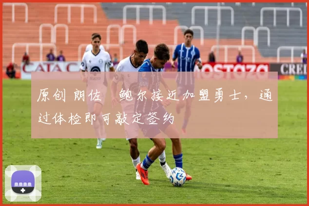 原创 朗佐・鲍尔接近加盟勇士，通过体检即可敲定签约