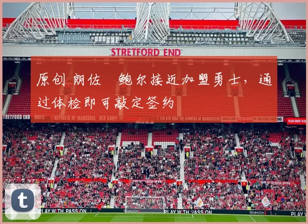 原创 朗佐・鲍尔接近加盟勇士，通过体检即可敲定签约