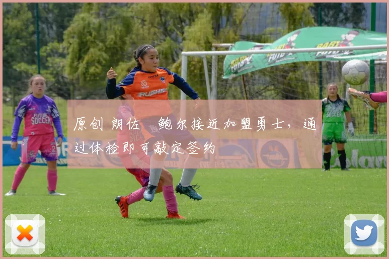 原创 朗佐・鲍尔接近加盟勇士，通过体检即可敲定签约