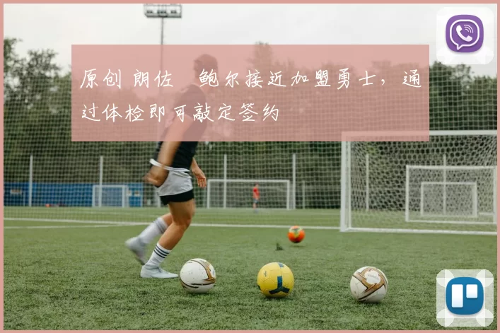 原创 朗佐・鲍尔接近加盟勇士，通过体检即可敲定签约