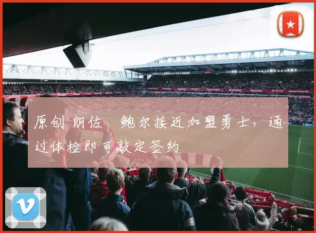 原创 朗佐・鲍尔接近加盟勇士，通过体检即可敲定签约