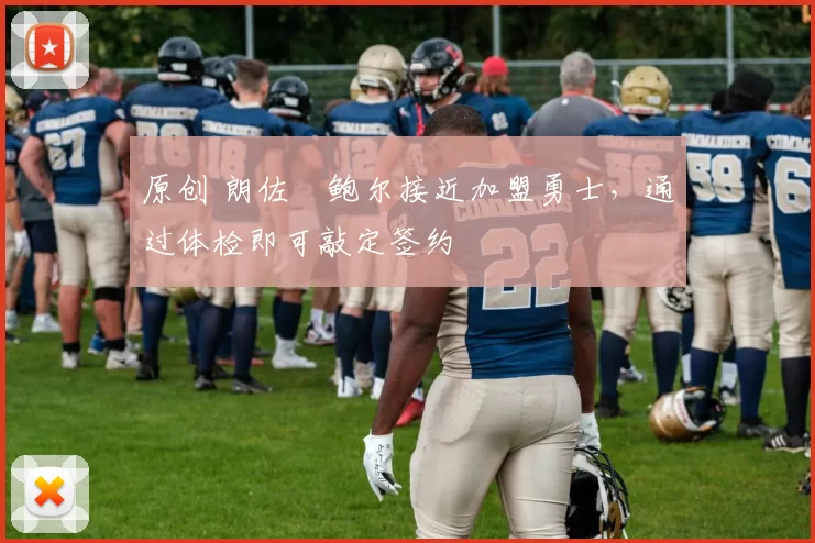 原创 朗佐・鲍尔接近加盟勇士，通过体检即可敲定签约