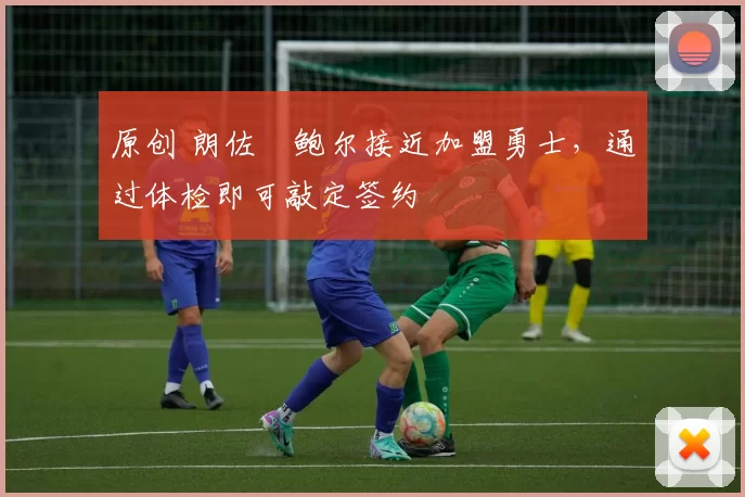 原创 朗佐・鲍尔接近加盟勇士，通过体检即可敲定签约