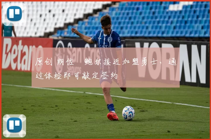 原创 朗佐・鲍尔接近加盟勇士，通过体检即可敲定签约