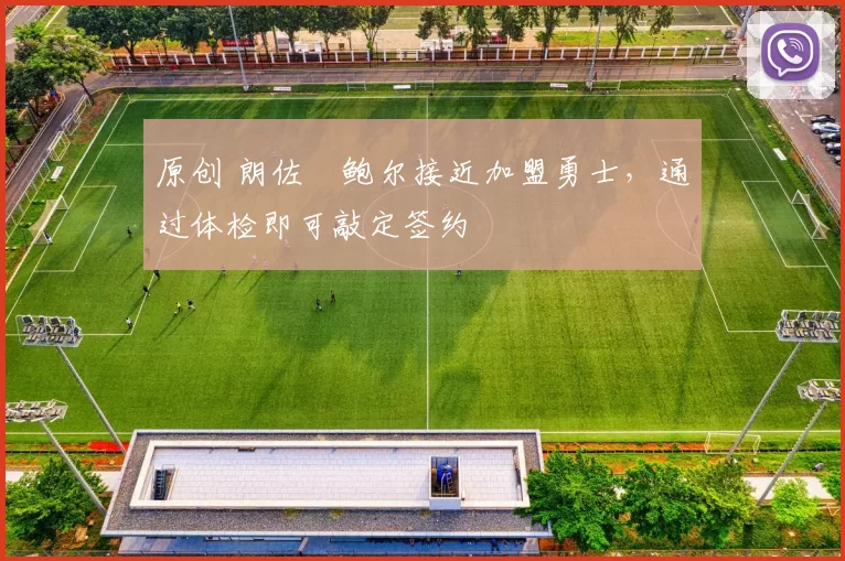 原创 朗佐・鲍尔接近加盟勇士，通过体检即可敲定签约