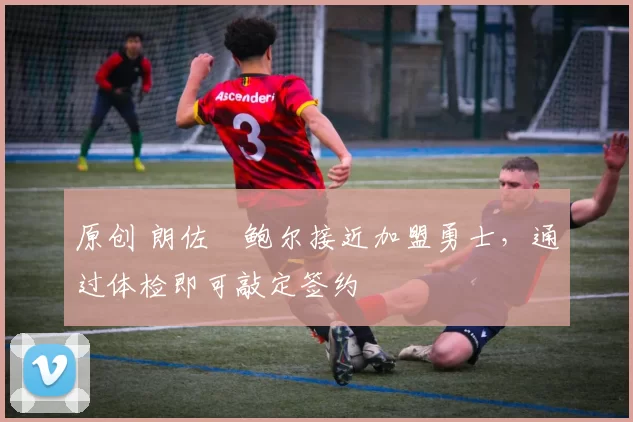 原创 朗佐・鲍尔接近加盟勇士,通过体检即可敲定签约