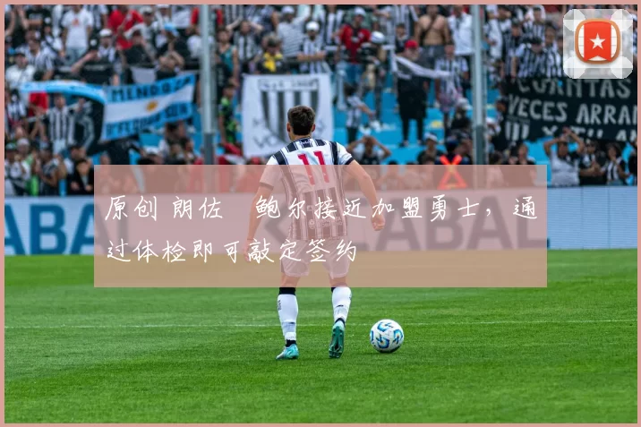 原创 朗佐・鲍尔接近加盟勇士，通过体检即可敲定签约