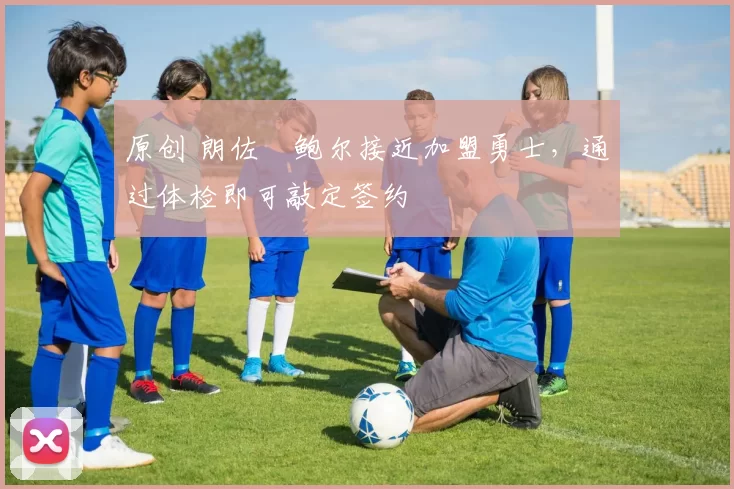 原创 朗佐・鲍尔接近加盟勇士，通过体检即可敲定签约