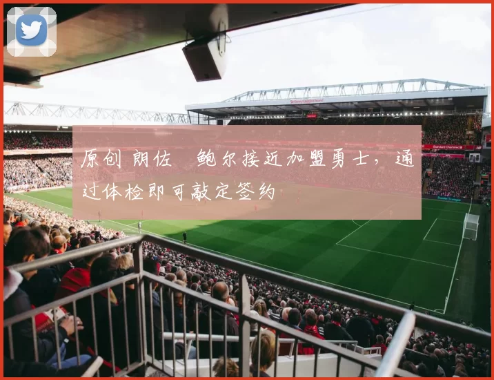 原创 朗佐・鲍尔接近加盟勇士，通过体检即可敲定签约