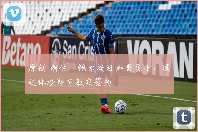 原创 朗佐・鲍尔接近加盟勇士，通过体检即可敲定签约