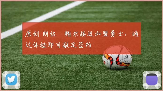 原创 朗佐・鲍尔接近加盟勇士，通过体检即可敲定签约