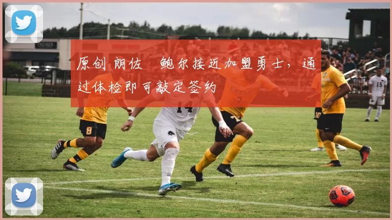 原创 朗佐・鲍尔接近加盟勇士，通过体检即可敲定签约