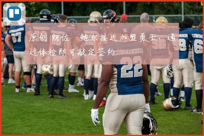 原创 朗佐・鲍尔接近加盟勇士，通过体检即可敲定签约