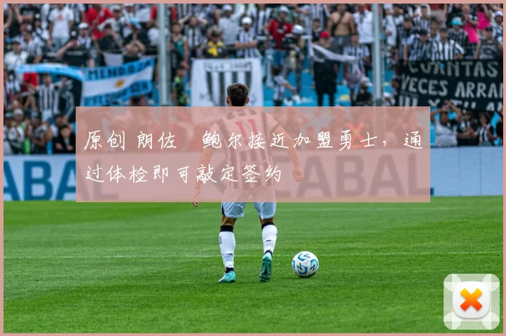 原创 朗佐・鲍尔接近加盟勇士，通过体检即可敲定签约