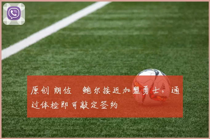 原创 朗佐・鲍尔接近加盟勇士，通过体检即可敲定签约