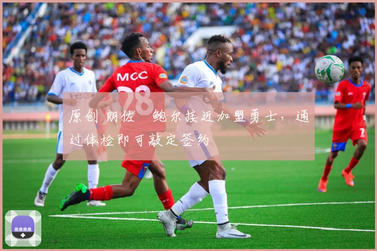 原创 朗佐・鲍尔接近加盟勇士，通过体检即可敲定签约