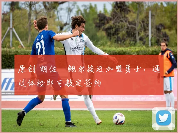 原创 朗佐・鲍尔接近加盟勇士,通过体检即可敲定签约