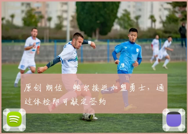 原创 朗佐・鲍尔接近加盟勇士，通过体检即可敲定签约