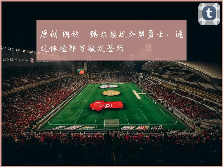 原创 朗佐・鲍尔接近加盟勇士，通过体检即可敲定签约