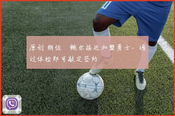 原创 朗佐・鲍尔接近加盟勇士，通过体检即可敲定签约