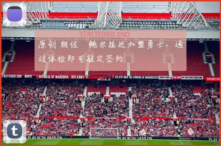 原创 朗佐・鲍尔接近加盟勇士，通过体检即可敲定签约