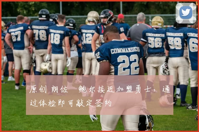 原创 朗佐・鲍尔接近加盟勇士，通过体检即可敲定签约