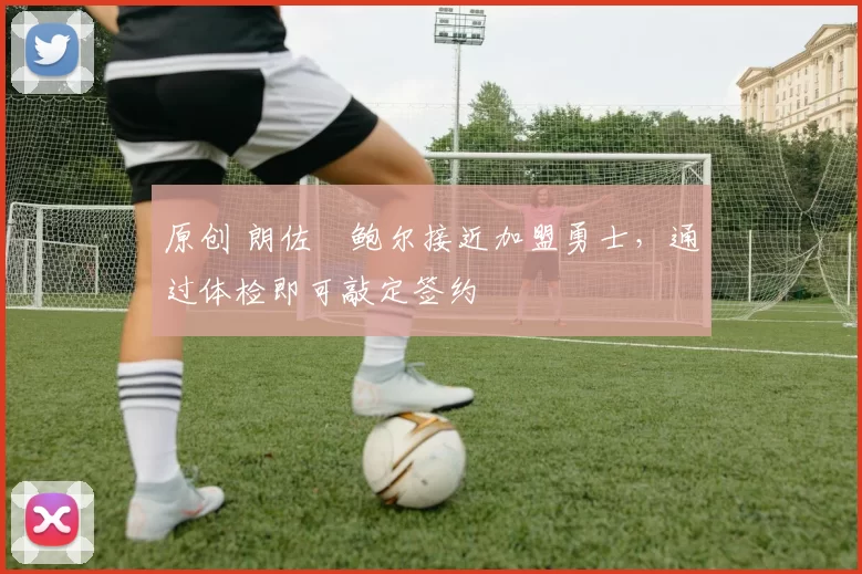 原创 朗佐・鲍尔接近加盟勇士，通过体检即可敲定签约