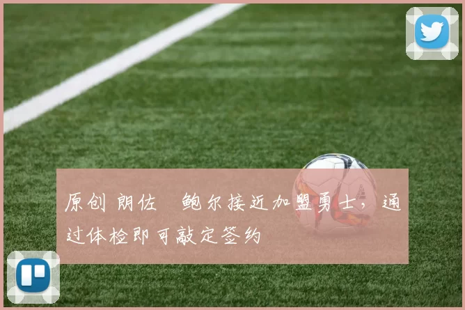 原创 朗佐・鲍尔接近加盟勇士，通过体检即可敲定签约