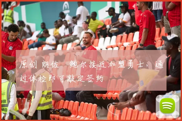 原创 朗佐・鲍尔接近加盟勇士，通过体检即可敲定签约