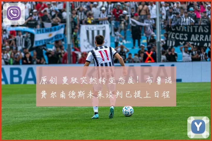 原创 曼联突然转变态度！布鲁诺・费尔南德斯未来谈判已提上日程