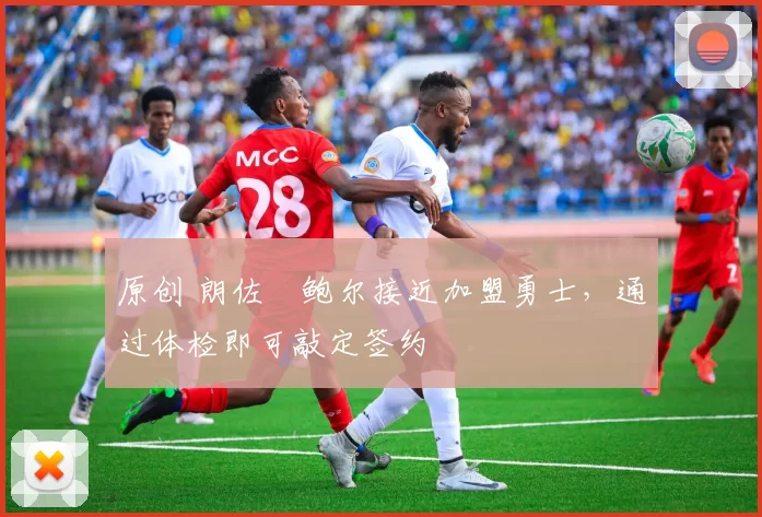 原创 朗佐・鲍尔接近加盟勇士，通过体检即可敲定签约