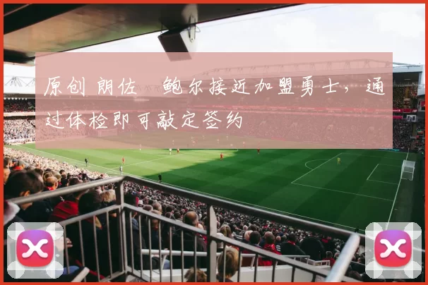 原创 朗佐・鲍尔接近加盟勇士，通过体检即可敲定签约