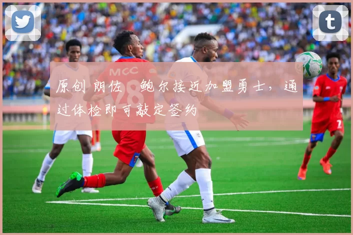 原创 朗佐・鲍尔接近加盟勇士，通过体检即可敲定签约