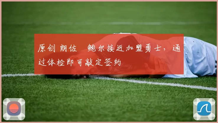 原创 朗佐・鲍尔接近加盟勇士，通过体检即可敲定签约