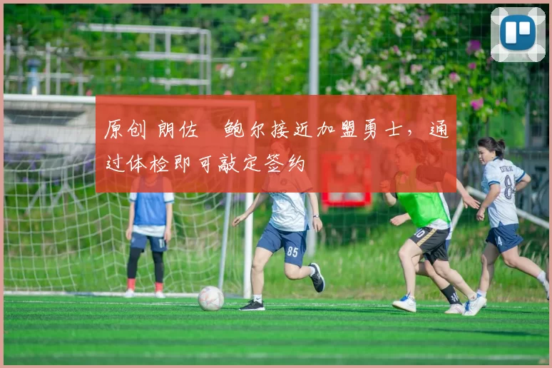 原创 朗佐・鲍尔接近加盟勇士，通过体检即可敲定签约