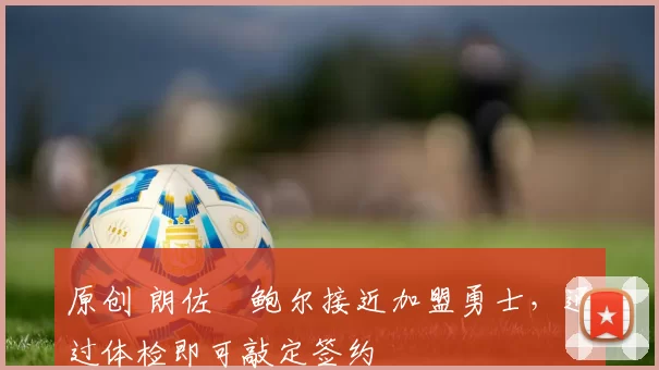 原创 朗佐・鲍尔接近加盟勇士，通过体检即可敲定签约