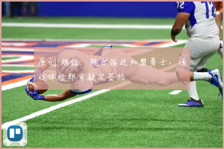 原创 朗佐・鲍尔接近加盟勇士，通过体检即可敲定签约