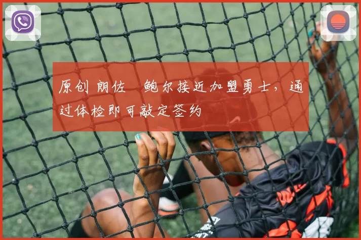 原创 朗佐・鲍尔接近加盟勇士，通过体检即可敲定签约