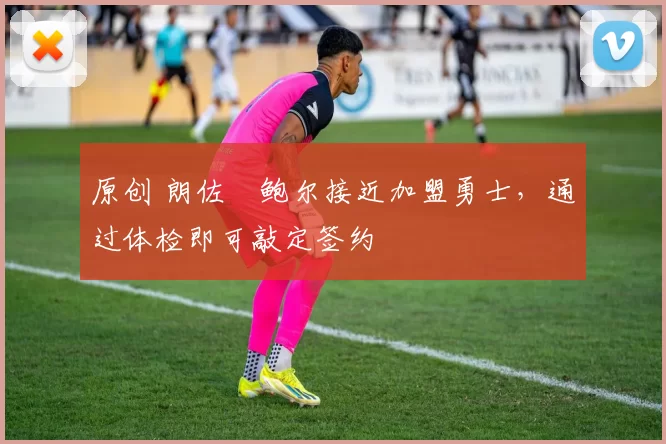 原创 朗佐・鲍尔接近加盟勇士，通过体检即可敲定签约