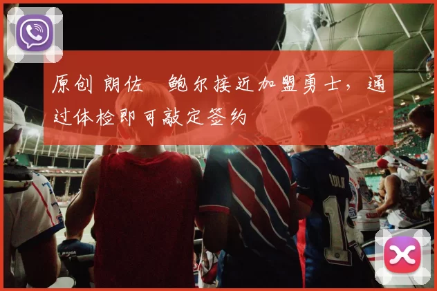 原创 朗佐・鲍尔接近加盟勇士，通过体检即可敲定签约