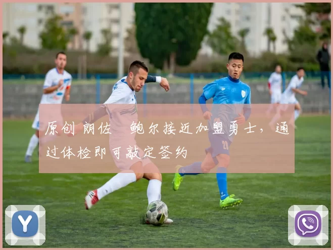 原创 朗佐・鲍尔接近加盟勇士，通过体检即可敲定签约